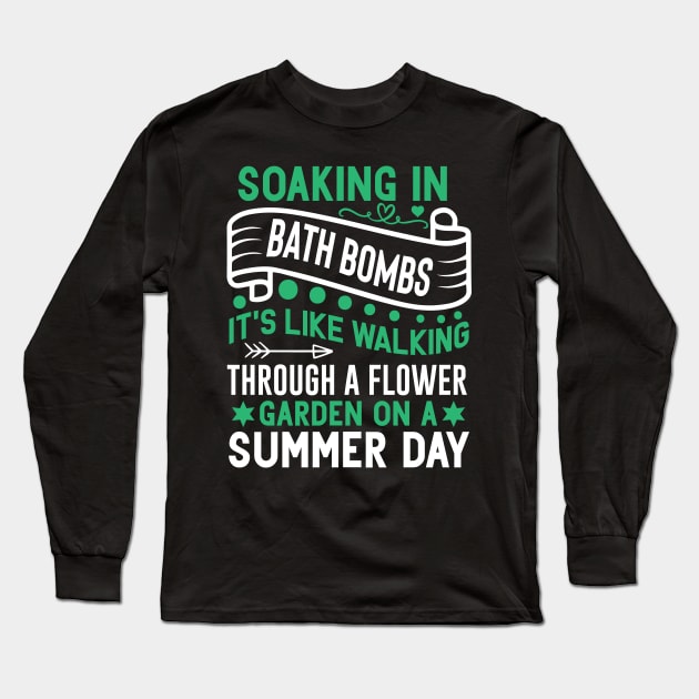 soaking in bath bombs, it's like walking through a flower garden on a summer day Funny quotes Long Sleeve T-Shirt by AdrenalineBoy